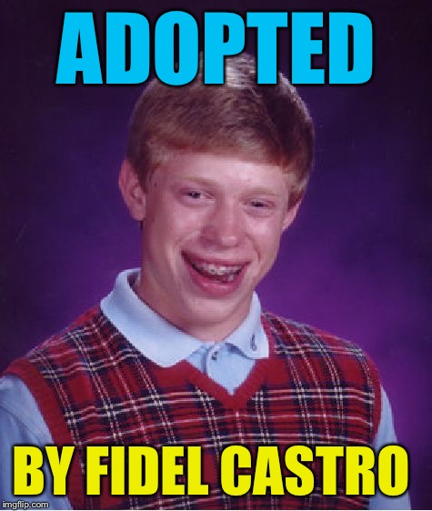 Bad Luck Brian Meme | ADOPTED; BY FIDEL CASTRO | image tagged in memes,bad luck brian | made w/ Imgflip meme maker