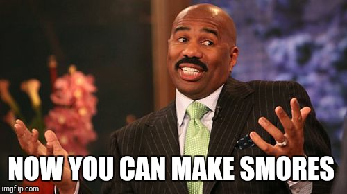 Steve Harvey Meme | NOW YOU CAN MAKE SMORES | image tagged in memes,steve harvey | made w/ Imgflip meme maker