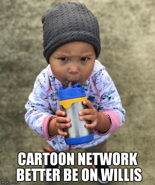 CARTOON NETWORK BETTER BE ON WILLIS | made w/ Imgflip meme maker