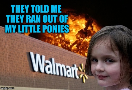 THEY TOLD ME THEY RAN OUT OF MY LITTLE PONIES | made w/ Imgflip meme maker