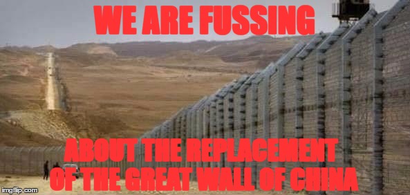 WE ARE FUSSING ABOUT THE REPLACEMENT OF THE GREAT WALL OF CHINA | made w/ Imgflip meme maker