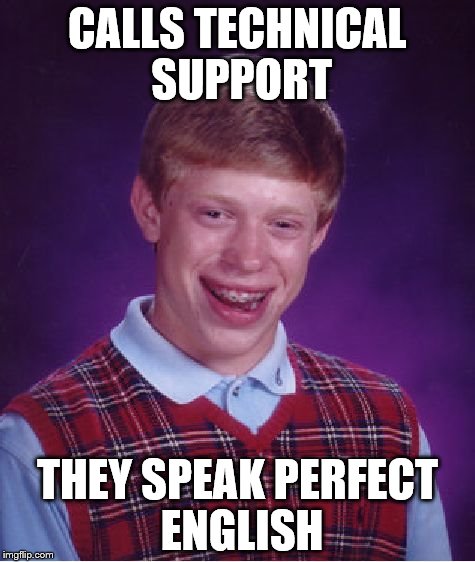 Looks like Brian's luck is finally turning around | CALLS TECHNICAL SUPPORT; THEY SPEAK PERFECT ENGLISH | image tagged in memes,bad luck brian | made w/ Imgflip meme maker