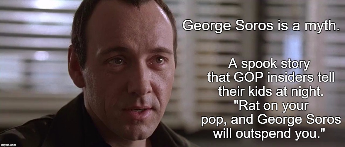 Keyser Soros | George Soros is a myth. A spook story that GOP insiders tell their kids at night. "Rat on your pop, and George Soros will outspend you." | image tagged in george soros,soros,keyser soze,kevin spacey,verbal kint | made w/ Imgflip meme maker
