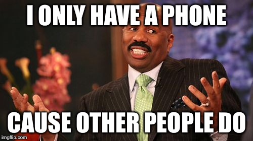 Steve Harvey Meme | I ONLY HAVE A PHONE CAUSE OTHER PEOPLE DO | image tagged in memes,steve harvey | made w/ Imgflip meme maker