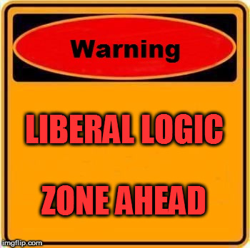 Warning Sign | LIBERAL LOGIC; ZONE AHEAD | image tagged in memes,warning sign | made w/ Imgflip meme maker
