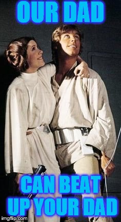 These two can win any playground argument  | OUR DAD; CAN BEAT UP YOUR DAD | image tagged in luke and leia | made w/ Imgflip meme maker