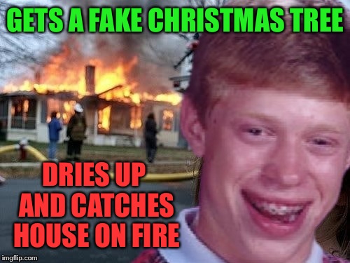 GETS A FAKE CHRISTMAS TREE DRIES UP AND CATCHES HOUSE ON FIRE | made w/ Imgflip meme maker