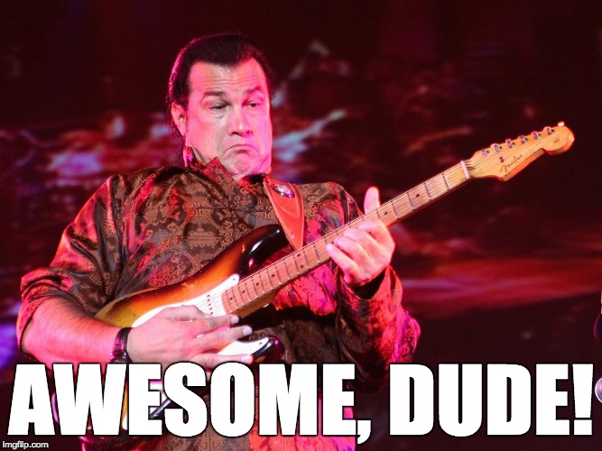 Awesome Seagal | AWESOME, DUDE! | image tagged in steven seagal,awesome,reaction | made w/ Imgflip meme maker
