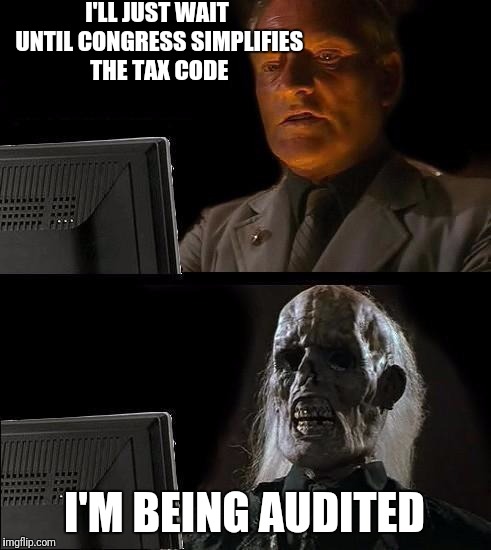 I'll Just Wait Here Guy | I'LL JUST WAIT UNTIL CONGRESS SIMPLIFIES THE TAX CODE; I'M BEING AUDITED | image tagged in i'll just wait here guy | made w/ Imgflip meme maker
