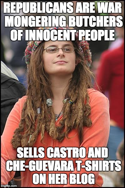 College Liberal | REPUBLICANS ARE WAR MONGERING BUTCHERS OF INNOCENT PEOPLE; SELLS CASTRO AND CHE-GUEVARA T-SHIRTS ON HER BLOG | image tagged in memes,college liberal | made w/ Imgflip meme maker