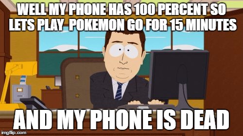 Aaaaand Its Gone | WELL MY PHONE HAS 100 PERCENT SO LETS PLAY  POKEMON GO FOR 15 MINUTES; AND MY PHONE IS DEAD | image tagged in memes,aaaaand its gone | made w/ Imgflip meme maker
