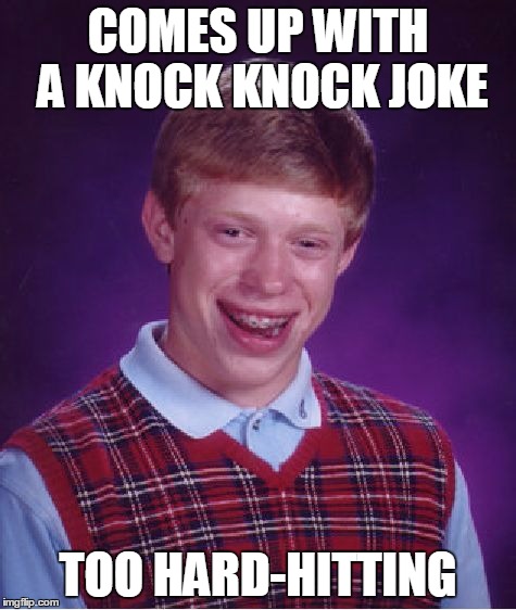 Bad Luck Brian Meme | COMES UP WITH A KNOCK KNOCK JOKE TOO HARD-HITTING | image tagged in memes,bad luck brian | made w/ Imgflip meme maker