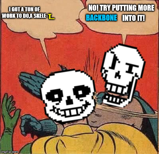 Papyrus Slapping Sans | NO! TRY PUTTING MORE; I GOT A TON OF WORK TO DO,A SKELE-; T... BACKBONE; INTO IT! | image tagged in papyrus slapping sans,batman slapping robin,funny,memes,undertale,sans | made w/ Imgflip meme maker
