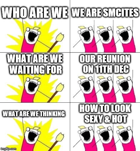 What Do We Want 3 | WHO ARE WE; WE ARE SMCITES; WHAT ARE WE WAITING FOR; OUR REUNION ON 11TH DEC; HOW TO LOOK SEXY & HOT; WHAT ARE WE THINKING | image tagged in memes,what do we want 3 | made w/ Imgflip meme maker