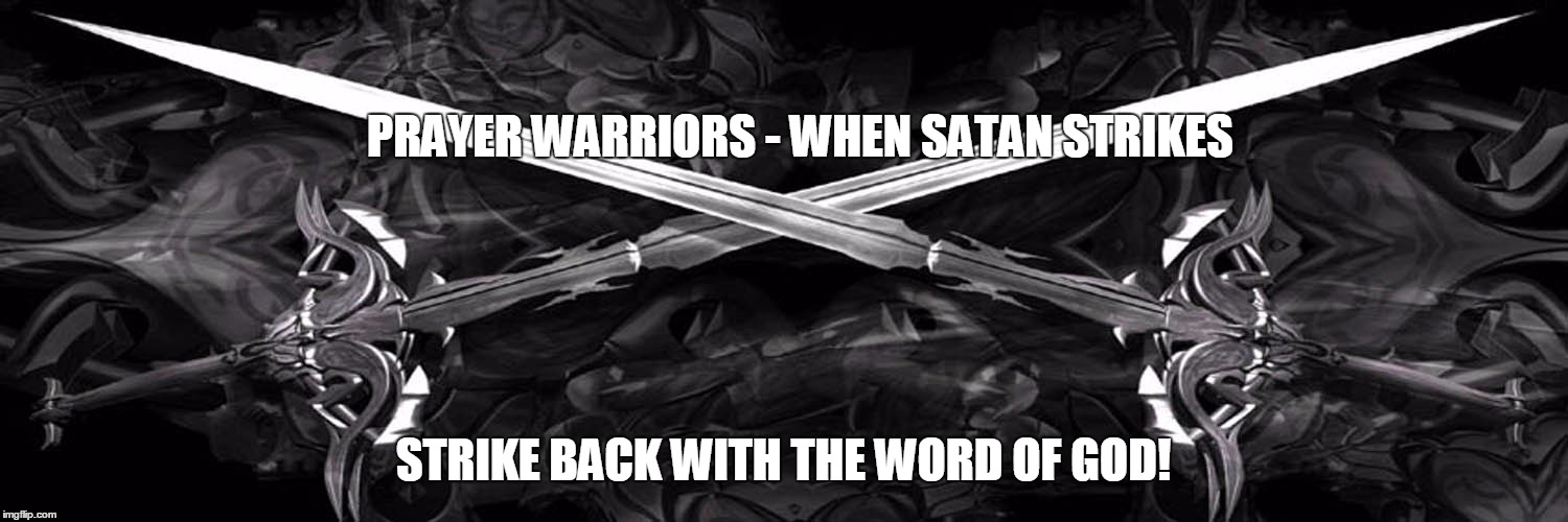 Crossed swords | PRAYER WARRIORS - WHEN SATAN STRIKES; STRIKE BACK WITH THE WORD OF GOD! | image tagged in crossed swords | made w/ Imgflip meme maker