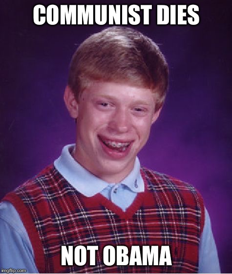 Bad Luck Brian | COMMUNIST DIES; NOT OBAMA | image tagged in memes,bad luck brian,fidel castro,obama | made w/ Imgflip meme maker