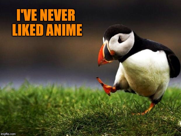 I'VE NEVER LIKED ANIME | made w/ Imgflip meme maker