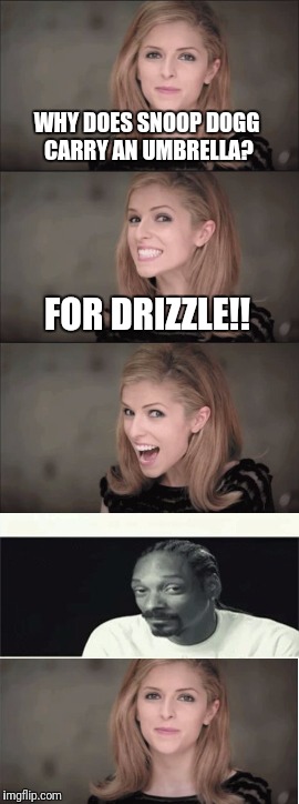 Bad pun Anna Kendrick | WHY DOES SNOOP DOGG CARRY AN UMBRELLA? FOR DRIZZLE!! | image tagged in bad pun anna kendrick,snoop dogg | made w/ Imgflip meme maker