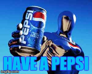 HAVE A PEPSI | made w/ Imgflip meme maker