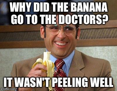 Banana time upvote for more  | WHY DID THE BANANA GO TO THE DOCTORS? IT WASN'T PEELING WELL | image tagged in steve carell banana,funny memes,funny | made w/ Imgflip meme maker