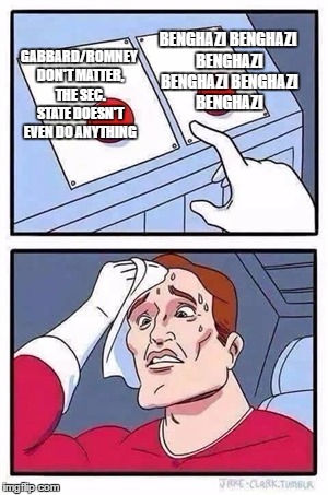 Two Buttons Meme | BENGHAZI BENGHAZI BENGHAZI BENGHAZI BENGHAZI BENGHAZI; GABBARD/ROMNEY DON'T MATTER, THE SEC. STATE DOESN'T EVEN DO ANYTHING | image tagged in two buttons | made w/ Imgflip meme maker