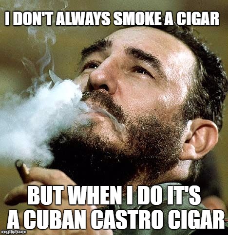 I DON'T ALWAYS SMOKE A CIGAR; BUT WHEN I DO IT'S A CUBAN CASTRO CIGAR | image tagged in cigar | made w/ Imgflip meme maker
