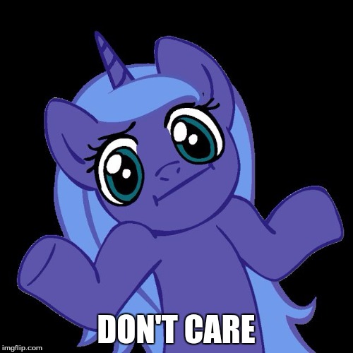 DON'T CARE | image tagged in luna shrug | made w/ Imgflip meme maker