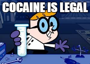 Dexter | COCAINE IS LEGAL | image tagged in memes,dexter | made w/ Imgflip meme maker
