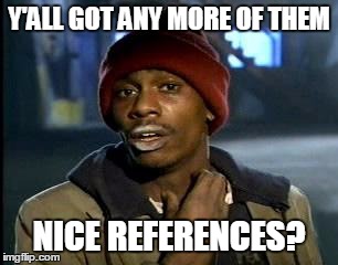 Y'all Got Any More Of That Meme | Y'ALL GOT ANY MORE OF THEM NICE REFERENCES? | image tagged in memes,yall got any more of | made w/ Imgflip meme maker