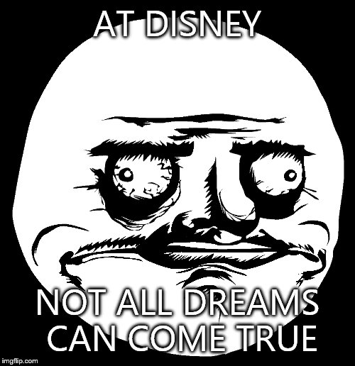 At Disney... | AT DISNEY; NOT ALL DREAMS CAN COME TRUE | image tagged in disney,memes | made w/ Imgflip meme maker