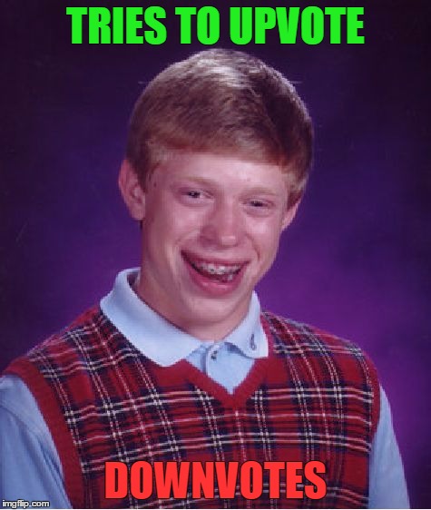 Bad Luck Brian Meme | TRIES TO UPVOTE DOWNVOTES | image tagged in memes,bad luck brian | made w/ Imgflip meme maker