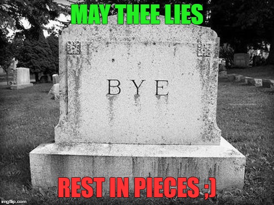 MAY THEE LIES REST IN PIECES ;) | made w/ Imgflip meme maker