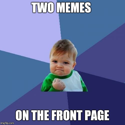 Success Kid Meme | TWO MEMES; ON THE FRONT PAGE | image tagged in memes,success kid | made w/ Imgflip meme maker