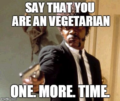 Say That Again I Dare You Meme | SAY THAT YOU ARE AN VEGETARIAN; ONE. MORE. TIME. | image tagged in memes,say that again i dare you | made w/ Imgflip meme maker