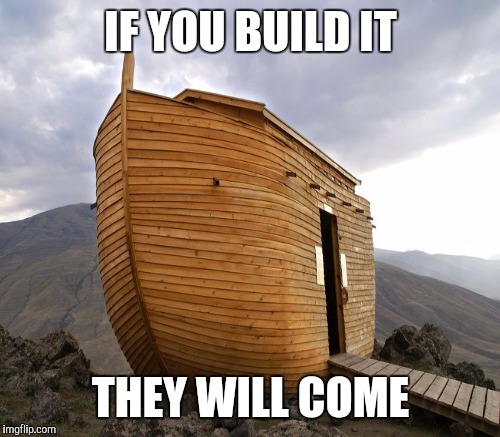 IF YOU BUILD IT; THEY WILL COME | made w/ Imgflip meme maker