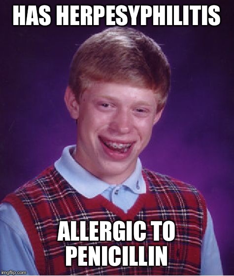 Bad Luck Brian Meme | HAS HERPESYPHILITIS ALLERGIC TO PENICILLIN | image tagged in memes,bad luck brian | made w/ Imgflip meme maker