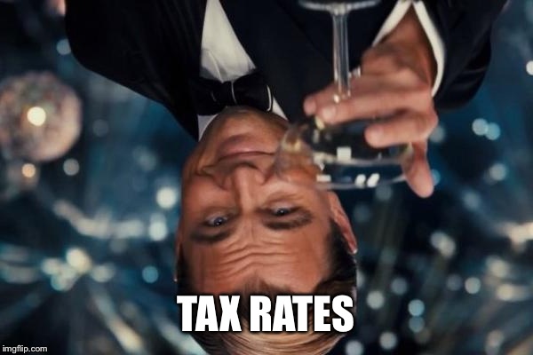 Leonardo Dicaprio Cheers Meme | TAX RATES | image tagged in memes,leonardo dicaprio cheers | made w/ Imgflip meme maker