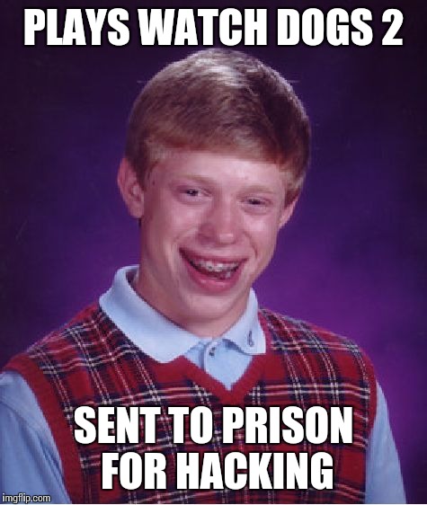 ...But it's just a video game! | PLAYS WATCH DOGS 2; SENT TO PRISON FOR HACKING | image tagged in memes,bad luck brian | made w/ Imgflip meme maker