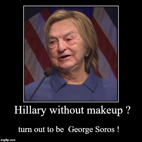 image tagged in funny,demotivationals,memes,george soros,hillary clinton,makeup | made w/ Imgflip demotivational maker