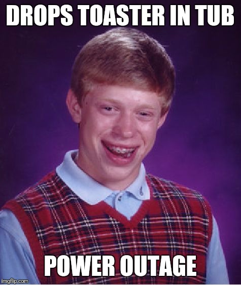 Bad Luck Brian Meme | DROPS TOASTER IN TUB POWER OUTAGE | image tagged in memes,bad luck brian | made w/ Imgflip meme maker