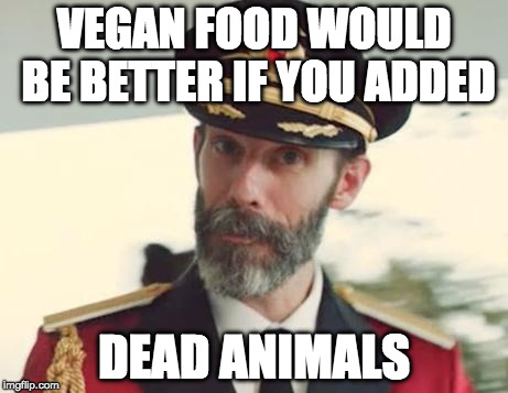 If it didn't have parents, it's a snack. | VEGAN FOOD WOULD BE BETTER IF YOU ADDED; DEAD ANIMALS | image tagged in captain obvious,vegan,bacon | made w/ Imgflip meme maker