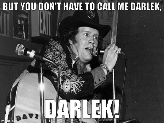 BUT YOU DON'T HAVE TO CALL ME DARLEK, DARLEK! | made w/ Imgflip meme maker