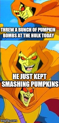 THREW A BUNCH OF PUMPKIN BOMBS AT THE HULK TODAY; HE JUST KEPT SMASHING PUMPKINS | image tagged in bad pun hobgoblin,memes,marvel,marvel comics | made w/ Imgflip meme maker