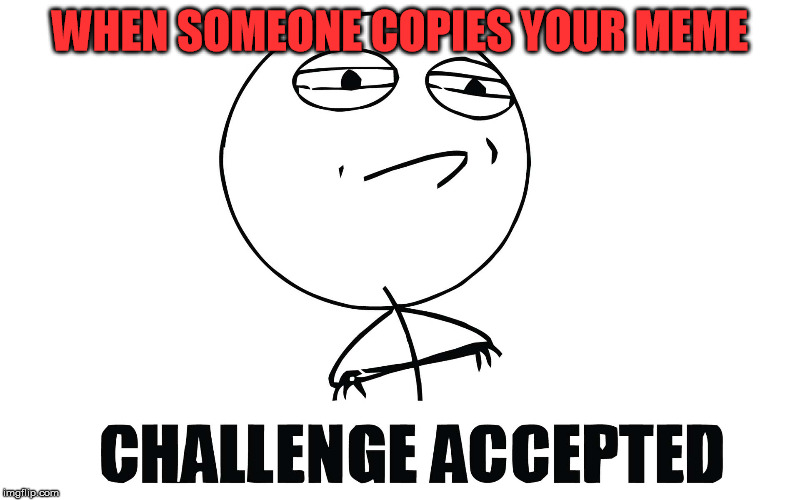 Challenge Accepted Stick-figure Man  | WHEN SOMEONE COPIES YOUR MEME | image tagged in challenge accepted,memes,funny memes,funny,copycat | made w/ Imgflip meme maker