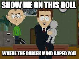 SHOW ME ON THIS DOLL WHERE THE DARLEK MIND **PED YOU | made w/ Imgflip meme maker