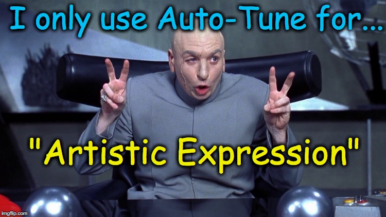 Doctor Evil Air Quotes | I only use Auto-Tune for... "Artistic Expression" | image tagged in doctor evil air quotes | made w/ Imgflip meme maker