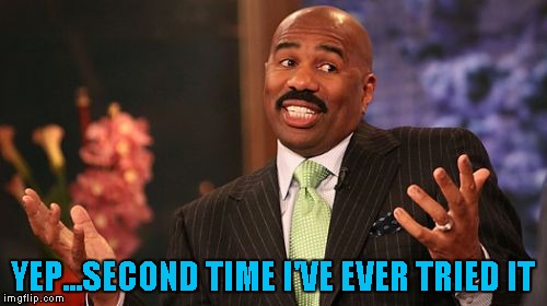 Steve Harvey Meme | YEP...SECOND TIME I'VE EVER TRIED IT | image tagged in memes,steve harvey | made w/ Imgflip meme maker