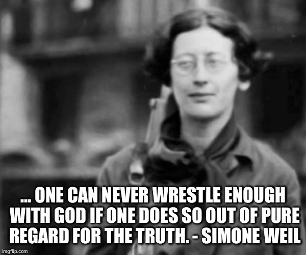 ... ONE CAN NEVER WRESTLE ENOUGH WITH GOD IF ONE DOES SO OUT OF PURE REGARD FOR THE TRUTH. - SIMONE WEIL | image tagged in simone,truth,god,wisdom | made w/ Imgflip meme maker