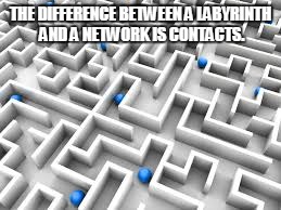 THE DIFFERENCE BETWEEN A LABYRINTH AND A NETWORK IS CONTACTS. | image tagged in network | made w/ Imgflip meme maker