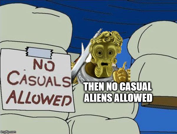 THEN NO CASUAL ALIENS ALLOWED | made w/ Imgflip meme maker